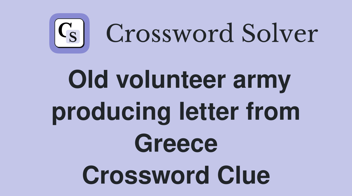 Old volunteer army producing letter from Greece Crossword Clue